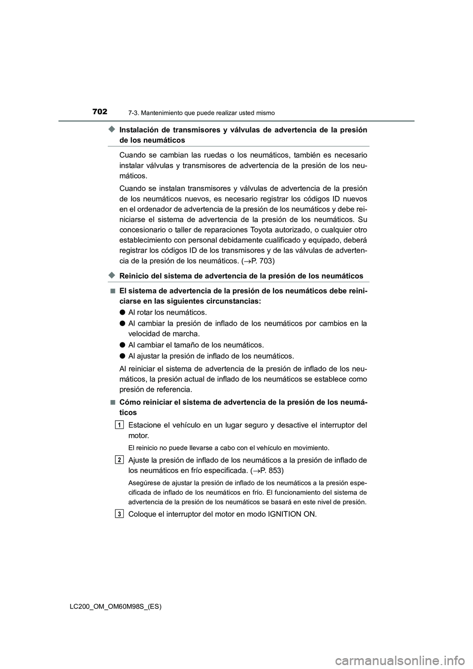 TOYOTA LAND CRUISER 2015 Manual del propietario (in Spanish) 7027-3. Mantenimiento que puede realizar usted mismo
LC200_OM_OM60M98S_(ES)
◆Instalación de transmisores y válvulas de advertencia de la presión
de los neumáticos
Cuando se cambian las ruedas o TOYOTA LAND CRUISER 2015 Manual del propietario (in Spanish) 7027-3. Mantenimiento que puede realizar usted mismo
LC200_OM_OM60M98S_(ES)
◆Instalación de transmisores y válvulas de advertencia de la presión
de los neumáticos
Cuando se cambian las ruedas o