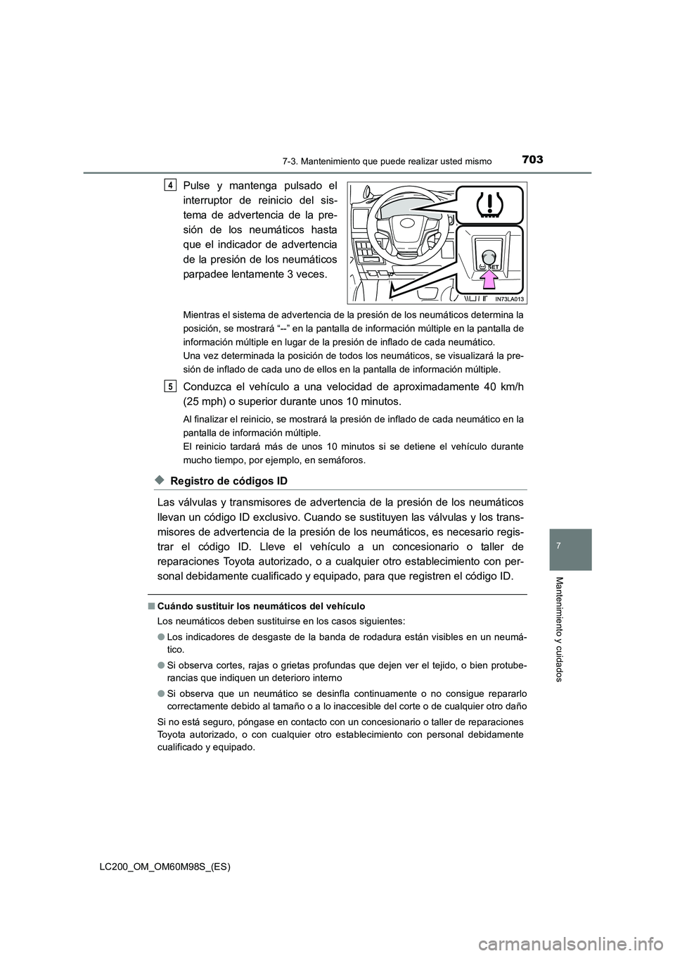 TOYOTA LAND CRUISER 2015 Manual del propietario (in Spanish) 7037-3. Mantenimiento que puede realizar usted mismo
LC200_OM_OM60M98S_(ES)
7
Mantenimiento y cuidados
Pulse y mantenga pulsado el
interruptor de reinicio del sis-
tema de advertencia de la pre-
sión TOYOTA LAND CRUISER 2015 Manual del propietario (in Spanish) 7037-3. Mantenimiento que puede realizar usted mismo
LC200_OM_OM60M98S_(ES)
7
Mantenimiento y cuidados
Pulse y mantenga pulsado el
interruptor de reinicio del sis-
tema de advertencia de la pre-
sión