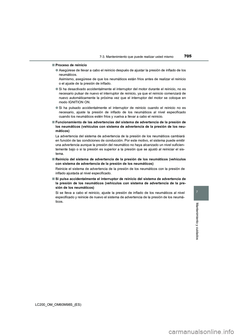 TOYOTA LAND CRUISER 2015 Manual del propietario (in Spanish) 7057-3. Mantenimiento que puede realizar usted mismo
LC200_OM_OM60M98S_(ES)
7
Mantenimiento y cuidados
■Proceso de reinicio
●Asegúrese de llevar a cabo el reinicio después de ajustar la presión TOYOTA LAND CRUISER 2015 Manual del propietario (in Spanish) 7057-3. Mantenimiento que puede realizar usted mismo
LC200_OM_OM60M98S_(ES)
7
Mantenimiento y cuidados
■Proceso de reinicio
●Asegúrese de llevar a cabo el reinicio después de ajustar la presión