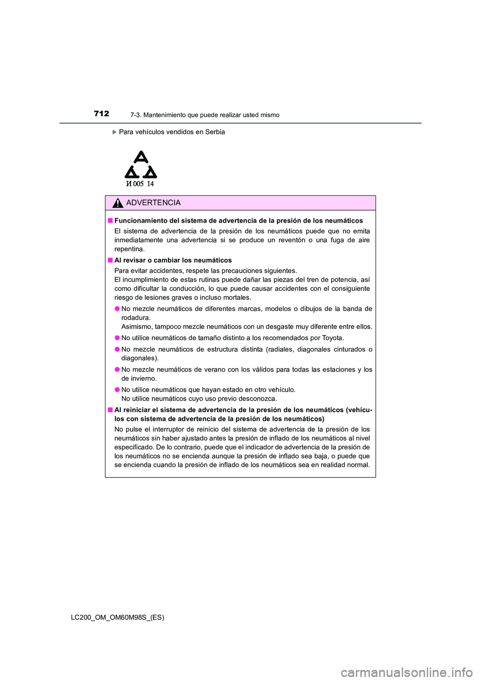 TOYOTA LAND CRUISER 2015  Manual del propietario (in Spanish) 7127-3. Mantenimiento que puede realizar usted mismo
LC200_OM_OM60M98S_(ES)
�XPara vehículos vendidos en Serbia
ADVERTENCIA
■Funcionamiento del sistema de advertencia de la presión de los neumáti