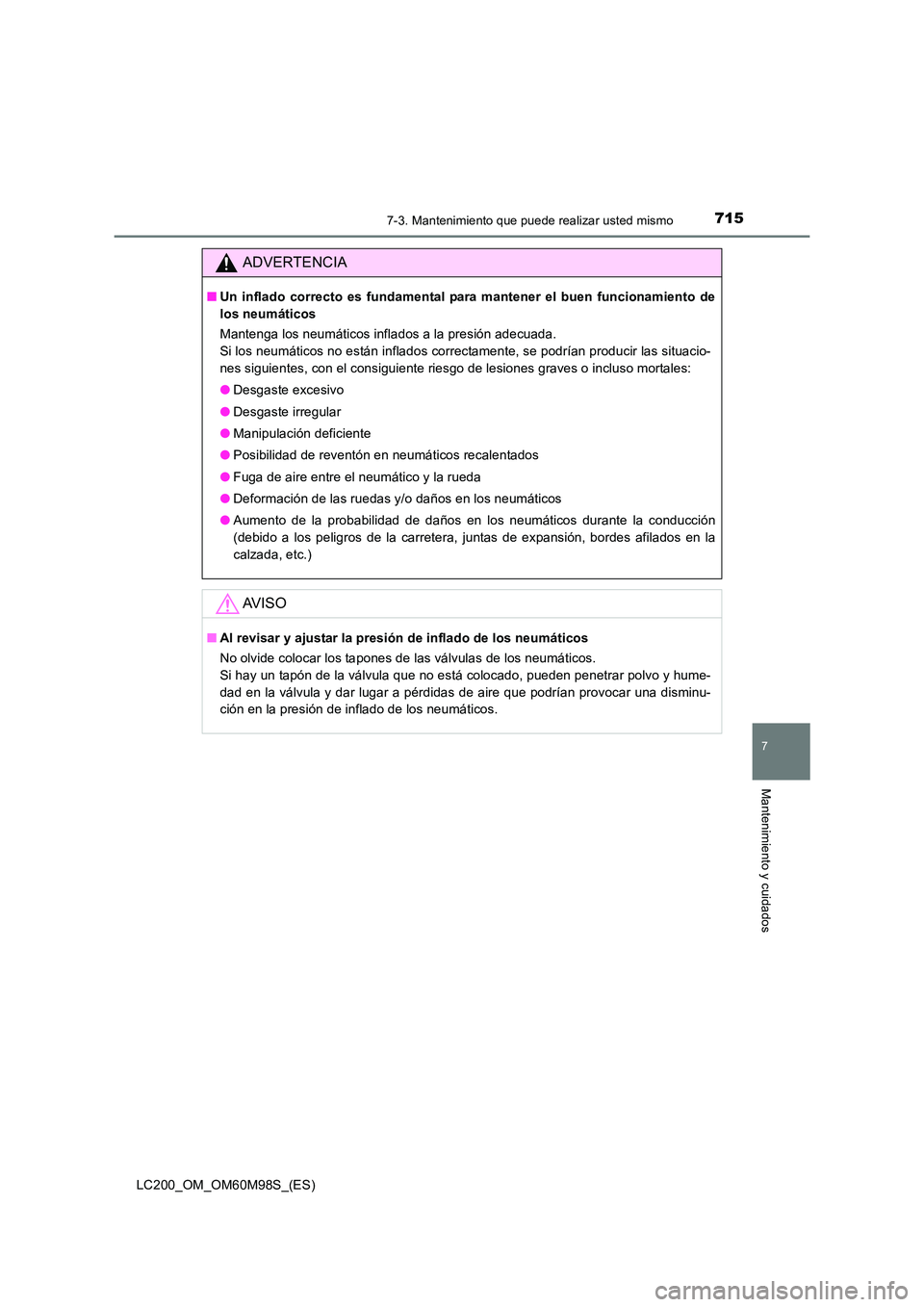TOYOTA LAND CRUISER 2015  Manual del propietario (in Spanish) 7157-3. Mantenimiento que puede realizar usted mismo
LC200_OM_OM60M98S_(ES)
7
Mantenimiento y cuidados
ADVERTENCIA
■Un inflado correcto es fundamental para mantener el buen funcionamiento de
los neu