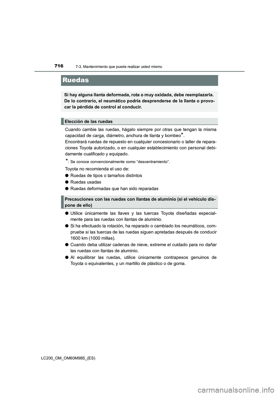 TOYOTA LAND CRUISER 2015  Manual del propietario (in Spanish) 7167-3. Mantenimiento que puede realizar usted mismo
LC200_OM_OM60M98S_(ES)
Ruedas
Cuando cambie las ruedas, hágalo siempre por otras que tengan la misma
capacidad de carga, diámetro, anchura de lla