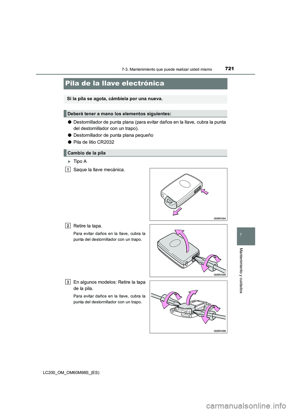 TOYOTA LAND CRUISER 2015 Manual del propietario (in Spanish) 7217-3. Mantenimiento que puede realizar usted mismo
LC200_OM_OM60M98S_(ES)
7
Mantenimiento y cuidados
Pila de la llave electrónica
●Destornillador de punta plana (para evitar daños en la llave, c TOYOTA LAND CRUISER 2015 Manual del propietario (in Spanish) 7217-3. Mantenimiento que puede realizar usted mismo
LC200_OM_OM60M98S_(ES)
7
Mantenimiento y cuidados
Pila de la llave electrónica
●Destornillador de punta plana (para evitar daños en la llave, c
