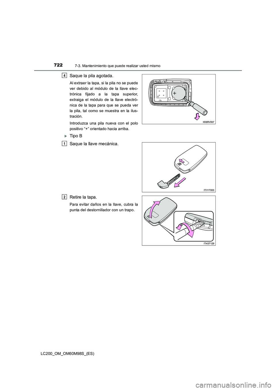 TOYOTA LAND CRUISER 2015 Manual del propietario (in Spanish) 7227-3. Mantenimiento que puede realizar usted mismo
LC200_OM_OM60M98S_(ES)
Saque la pila agotada.
Al extraer la tapa, si la pila no se puede
ver debido al módulo de la llave elec-
trónica fijado a TOYOTA LAND CRUISER 2015 Manual del propietario (in Spanish) 7227-3. Mantenimiento que puede realizar usted mismo
LC200_OM_OM60M98S_(ES)
Saque la pila agotada.
Al extraer la tapa, si la pila no se puede
ver debido al módulo de la llave elec-
trónica fijado a