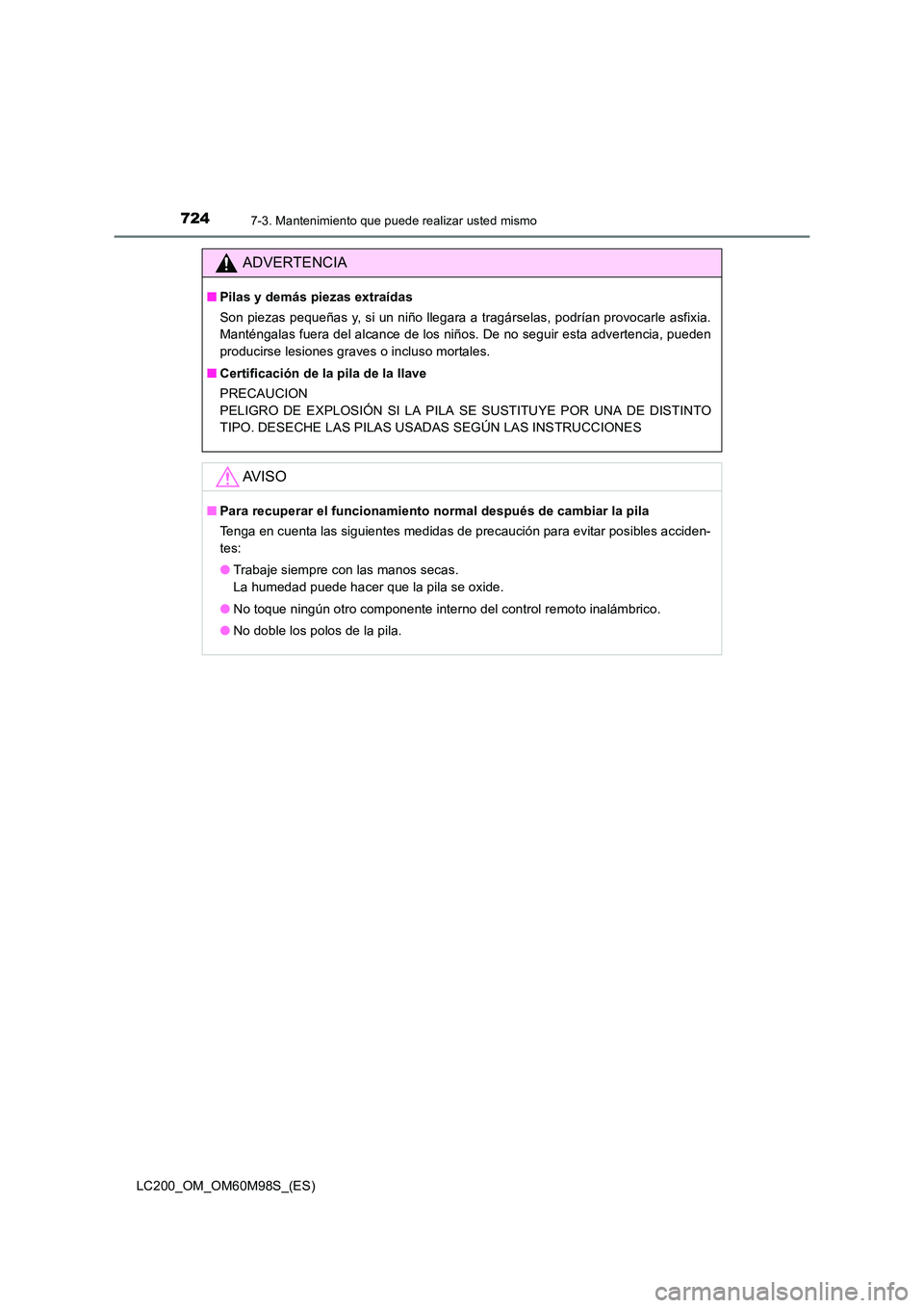 TOYOTA LAND CRUISER 2015 Manual del propietario (in Spanish) 7247-3. Mantenimiento que puede realizar usted mismo
LC200_OM_OM60M98S_(ES)
ADVERTENCIA
■Pilas y demás piezas extraídas
Son piezas pequeñas y, si un niño llegara a tragárselas, podrían provoca TOYOTA LAND CRUISER 2015 Manual del propietario (in Spanish) 7247-3. Mantenimiento que puede realizar usted mismo
LC200_OM_OM60M98S_(ES)
ADVERTENCIA
■Pilas y demás piezas extraídas
Son piezas pequeñas y, si un niño llegara a tragárselas, podrían provoca