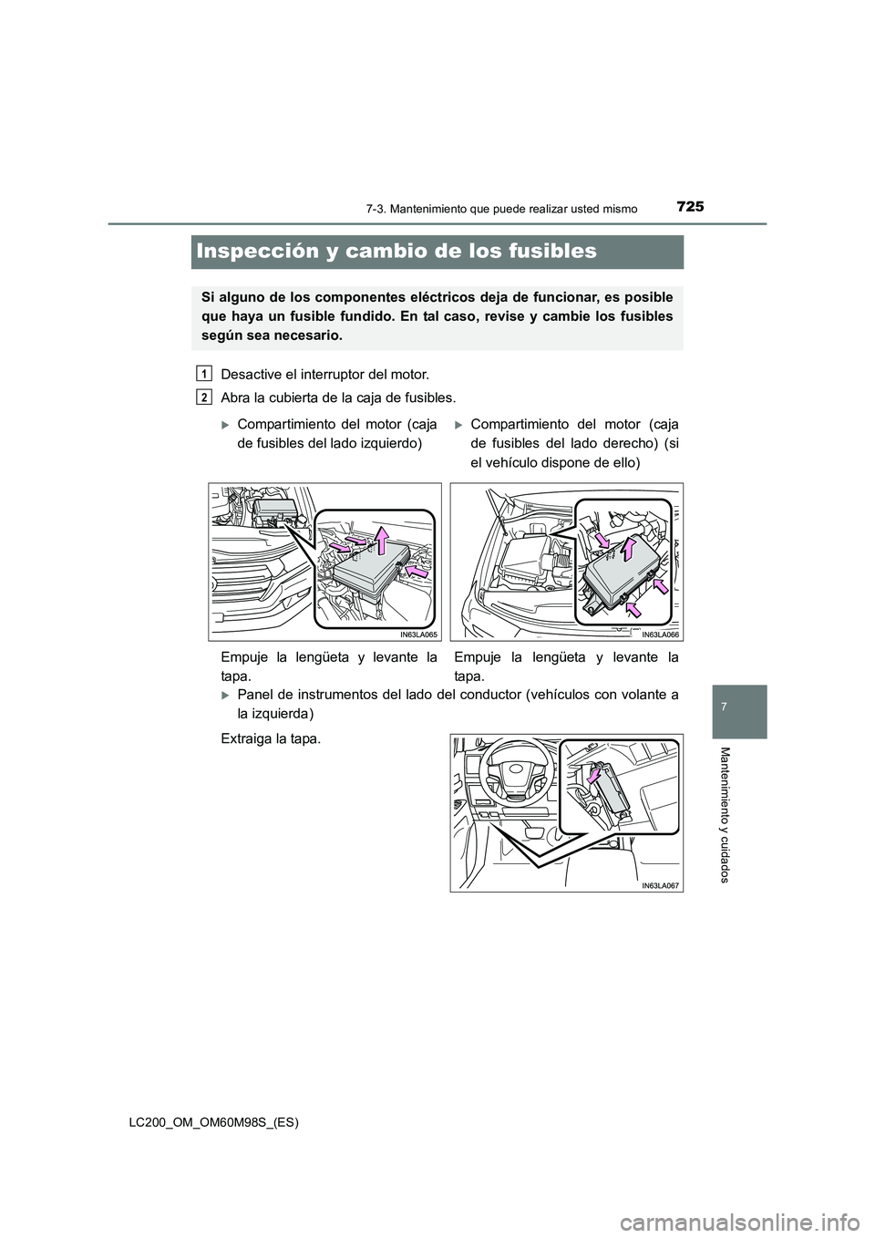 TOYOTA LAND CRUISER 2015 Manual del propietario (in Spanish) 7257-3. Mantenimiento que puede realizar usted mismo
LC200_OM_OM60M98S_(ES)
7
Mantenimiento y cuidados
Inspección y cambio de los fusibles
Desactive el interruptor del motor.
Abra la cubierta de la TOYOTA LAND CRUISER 2015 Manual del propietario (in Spanish) 7257-3. Mantenimiento que puede realizar usted mismo
LC200_OM_OM60M98S_(ES)
7
Mantenimiento y cuidados
Inspección y cambio de los fusibles
Desactive el interruptor del motor.
Abra la cubierta de la