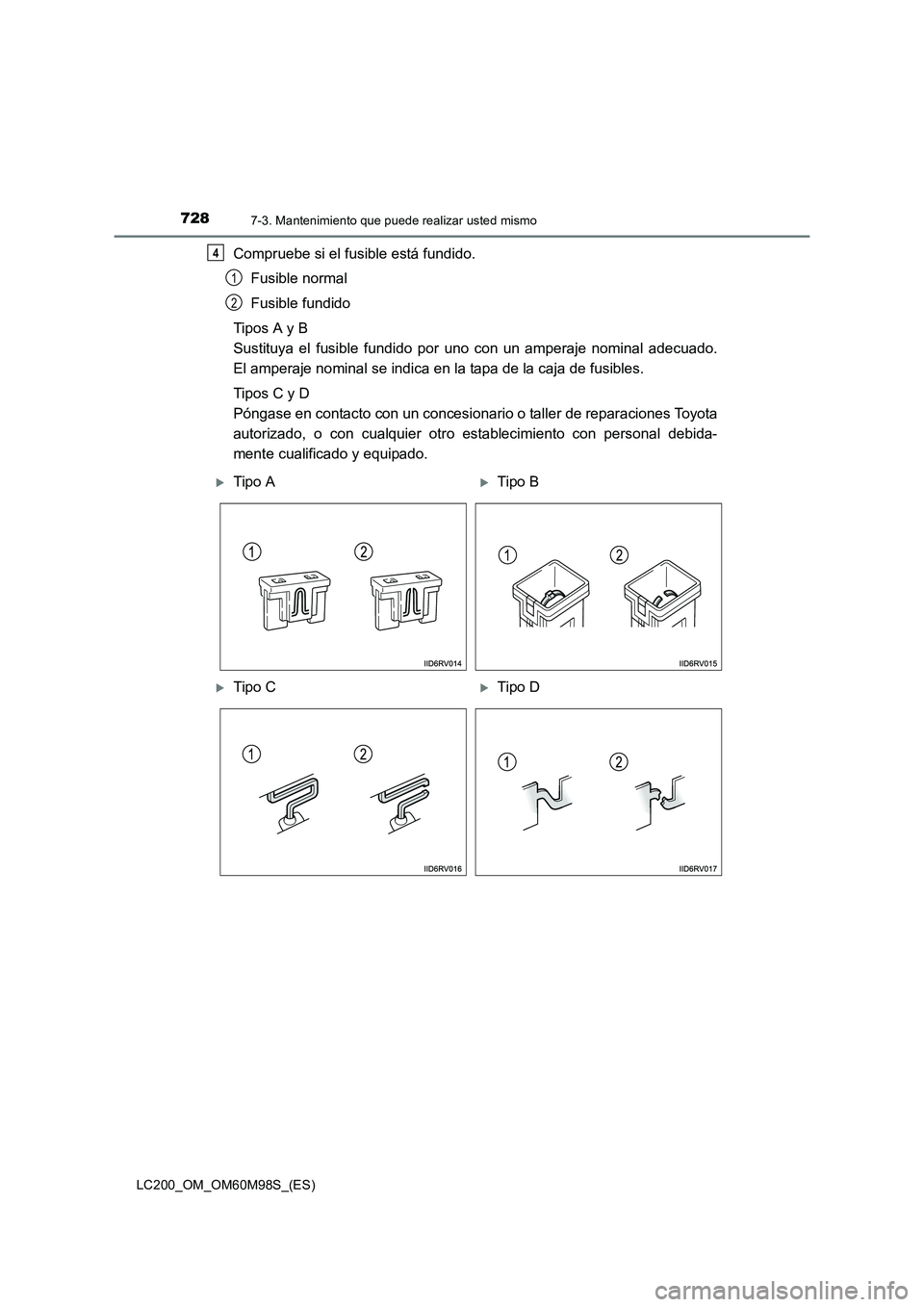 TOYOTA LAND CRUISER 2015  Manual del propietario (in Spanish) 7287-3. Mantenimiento que puede realizar usted mismo
LC200_OM_OM60M98S_(ES)
Compruebe si el fusible está fundido.Fusible normal
Fusible fundido
Tipos A y B 
Sustituya el fusible fundido por uno con u