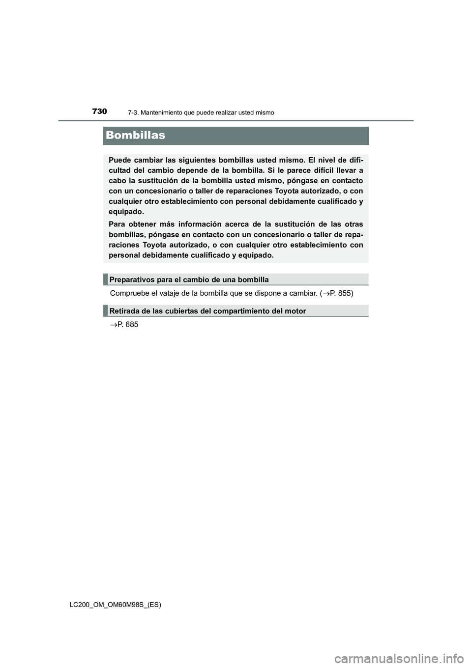 TOYOTA LAND CRUISER 2015  Manual del propietario (in Spanish) 7307-3. Mantenimiento que puede realizar usted mismo
LC200_OM_OM60M98S_(ES)
Bombillas
Compruebe el vataje de la bombilla que se dispone a cambiar. (→P. 855)
→ P. 685
Puede cambiar las siguientes b