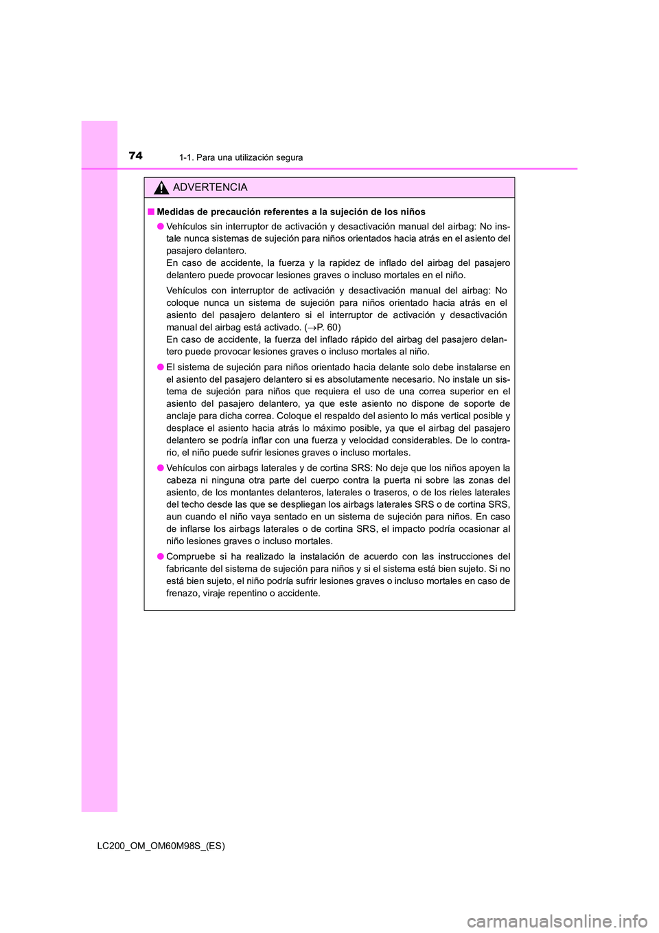 TOYOTA LAND CRUISER 2015  Manual del propietario (in Spanish) 741-1. Para una utilización segura
LC200_OM_OM60M98S_(ES)
ADVERTENCIA
■Medidas de precaución referentes a la sujeción de los niños
●Vehículos sin interruptor de activación y desactivación m