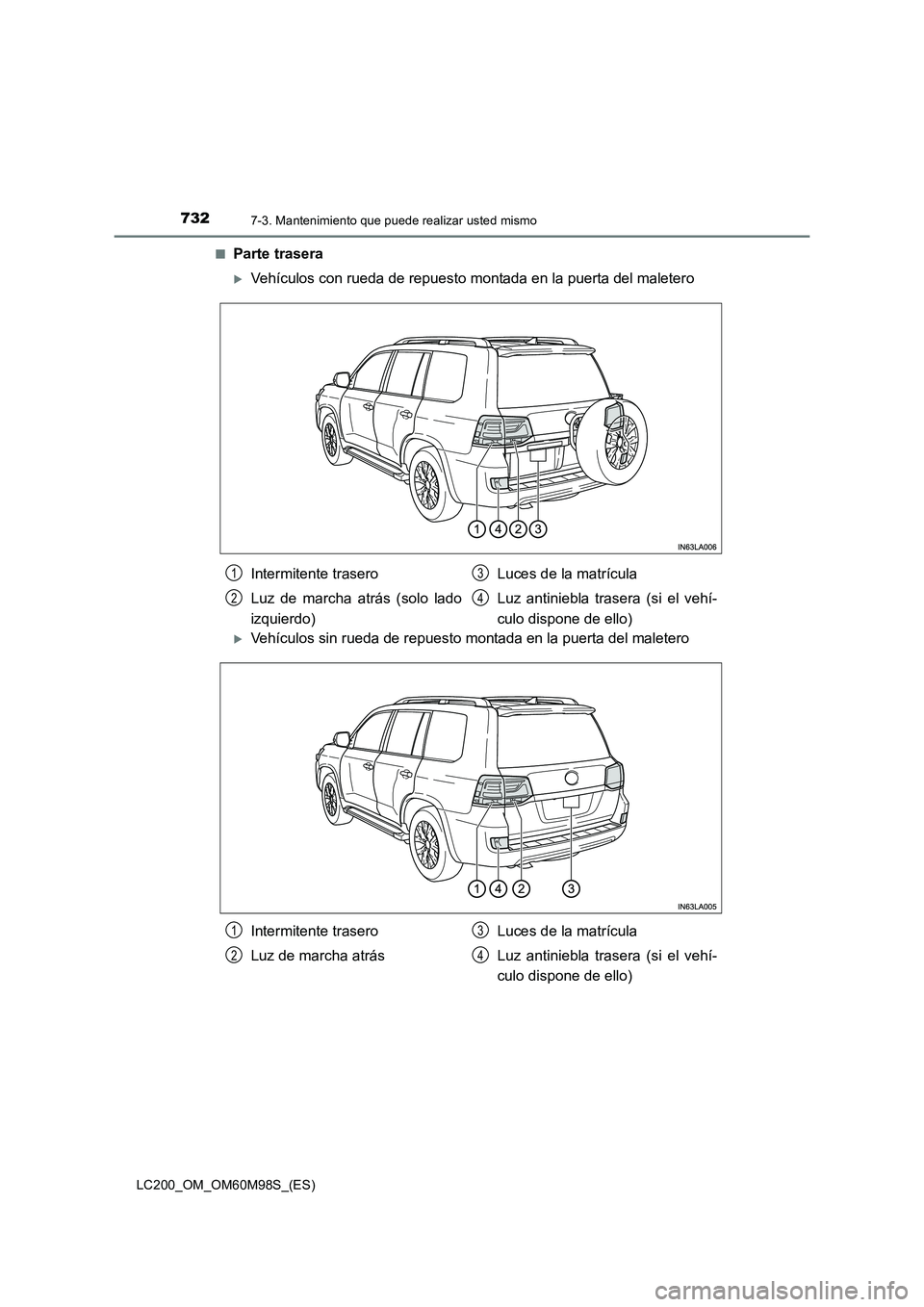 TOYOTA LAND CRUISER 2016  Manual del propietario (in Spanish) 7327-3. Mantenimiento que puede realizar usted mismo
LC200_OM_OM60M98S_(ES)■
Parte trasera
�XVehículos con rueda de repuesto montada en la puerta del maletero
�XVehículos sin rueda de repuesto mon