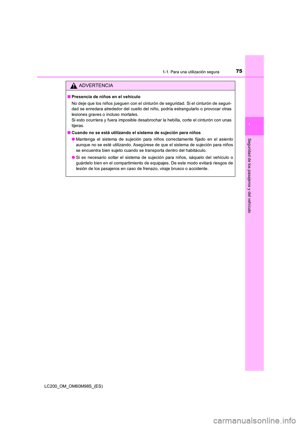 TOYOTA LAND CRUISER 2015  Manual del propietario (in Spanish) 751-1. Para una utilización segura
1
LC200_OM_OM60M98S_(ES)
Seguridad de los pasajeros y del vehículo
ADVERTENCIA
■Presencia de niños en el vehículo
No deje que los niños jueguen con el cintur