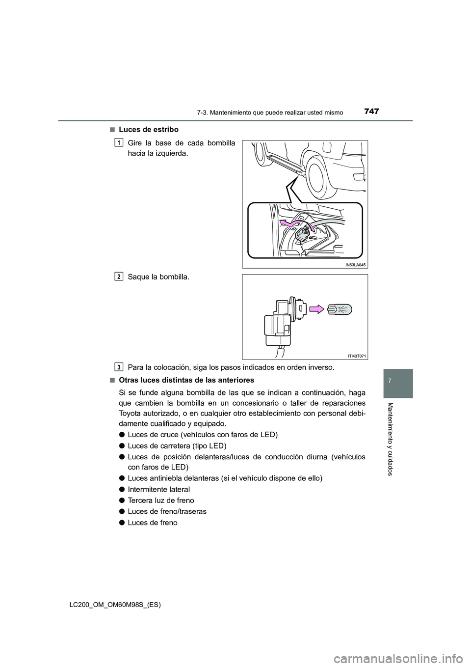 TOYOTA LAND CRUISER 2015  Manual del propietario (in Spanish) 7477-3. Mantenimiento que puede realizar usted mismo
LC200_OM_OM60M98S_(ES)
7
Mantenimiento y cuidados
■Luces de estriboGire la base de cada bombilla
hacia la izquierda.
Saque la bombilla.
Para la c