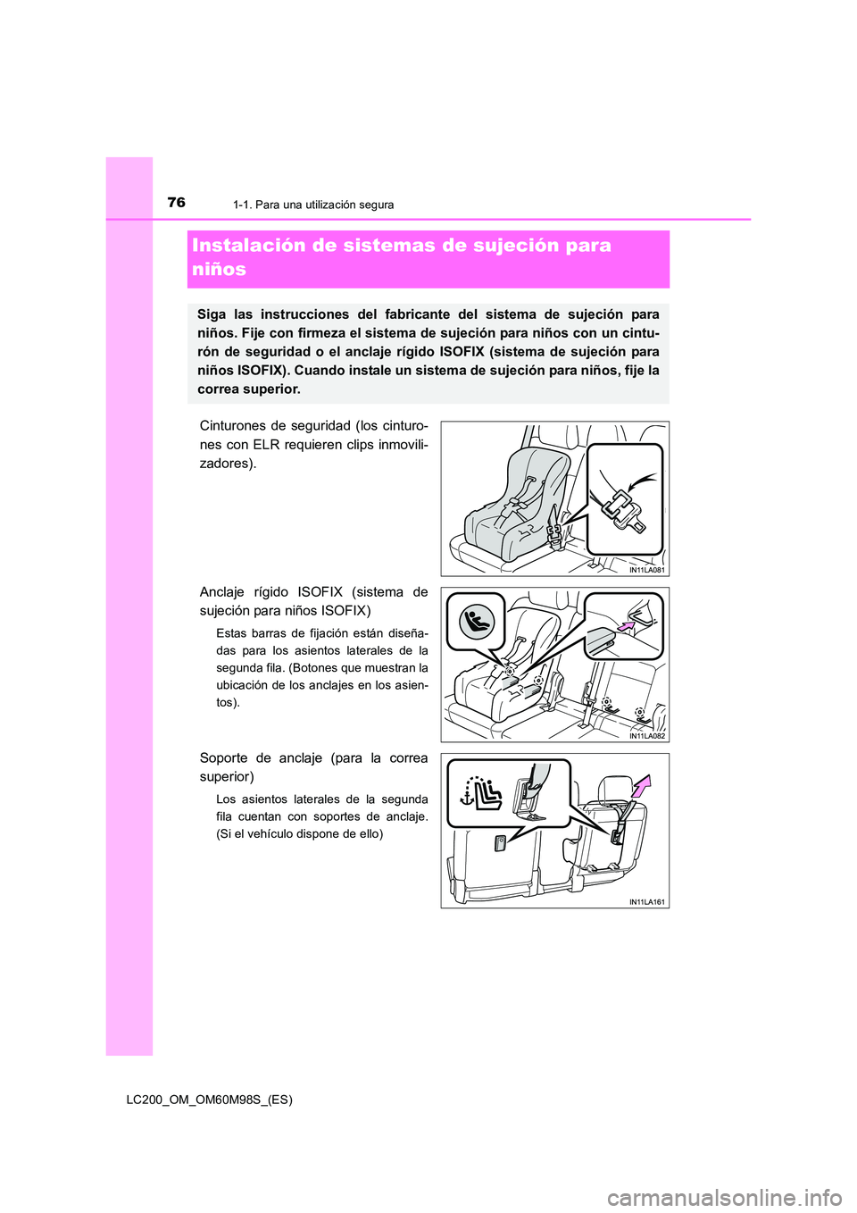 TOYOTA LAND CRUISER 2015  Manual del propietario (in Spanish) 761-1. Para una utilización segura
LC200_OM_OM60M98S_(ES)
Instalación de sistemas de sujeción para 
niños
Cinturones de seguridad (los cinturo-
nes con ELR requieren clips inmovili-
zadores).
Ancl