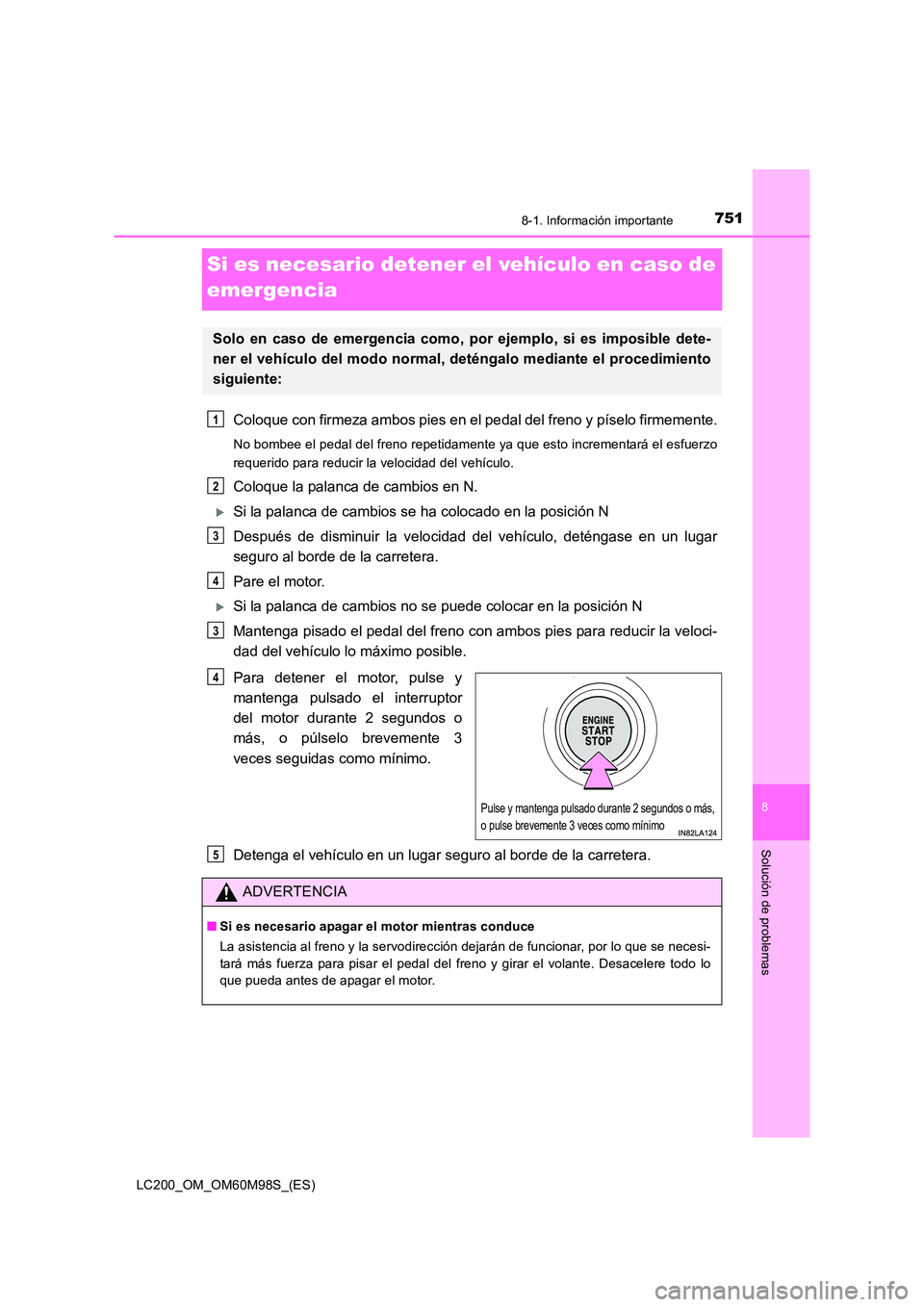 TOYOTA LAND CRUISER 2015  Manual del propietario (in Spanish) 7518-1. Información importante
LC200_OM_OM60M98S_(ES)
8
Solución de problemas
Si es necesario detener el vehículo en caso de 
emergencia
Coloque con firmeza ambos pies en el pedal del freno y píse