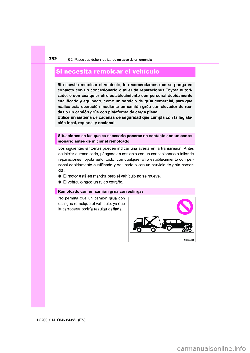 TOYOTA LAND CRUISER 2015  Manual del propietario (in Spanish) 7528-2. Pasos que deben realizarse en caso de emergencia
LC200_OM_OM60M98S_(ES)
Si necesita remolcar el vehículo
Los siguientes síntomas pueden indicar una avería en la transmisión. Antes
de inici