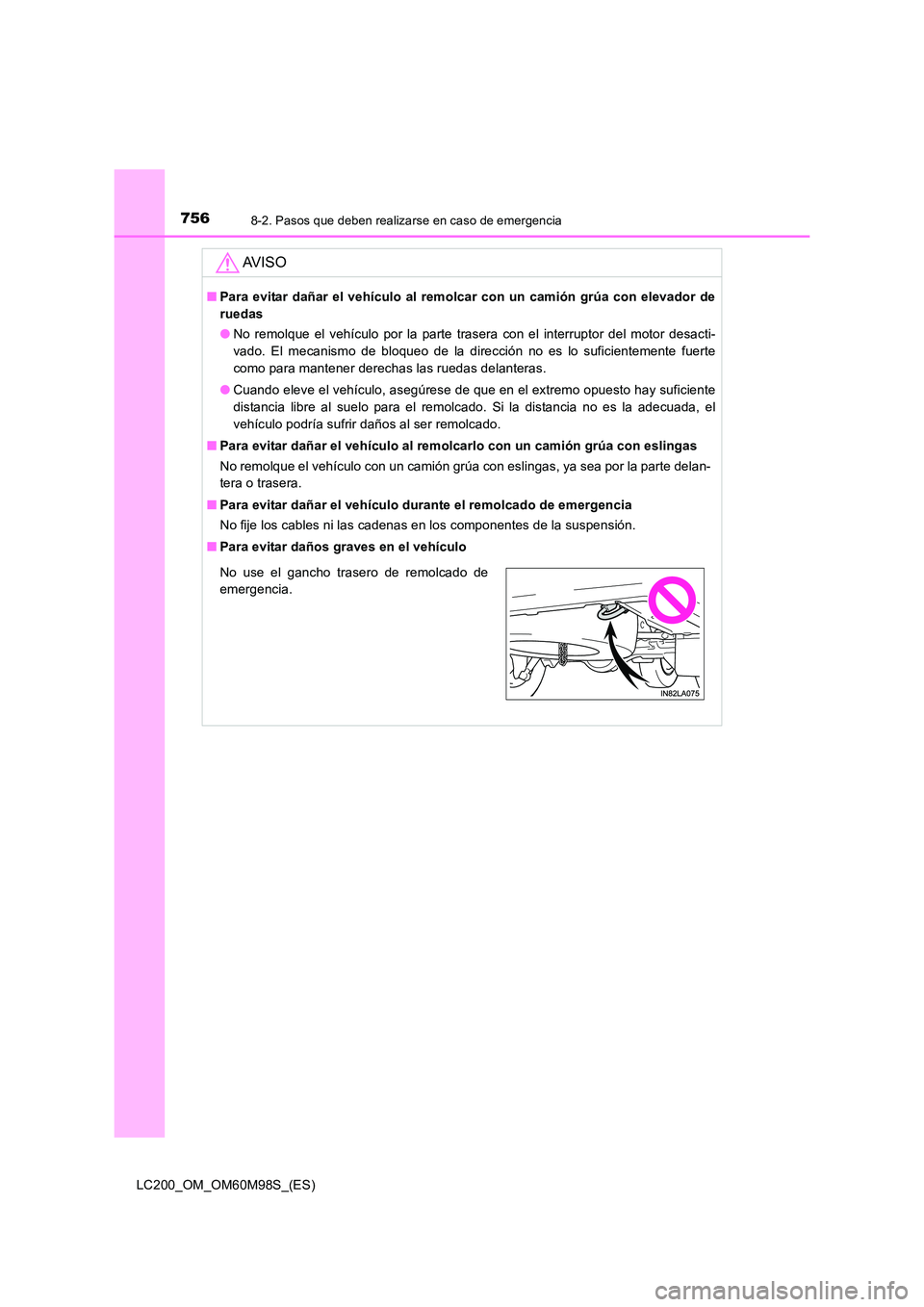 TOYOTA LAND CRUISER 2015  Manual del propietario (in Spanish) 7568-2. Pasos que deben realizarse en caso de emergencia
LC200_OM_OM60M98S_(ES)
AV I S O
■Para evitar dañar el vehículo al remolcar con un camión grúa con elevador de
ruedas
●No remolque el ve
