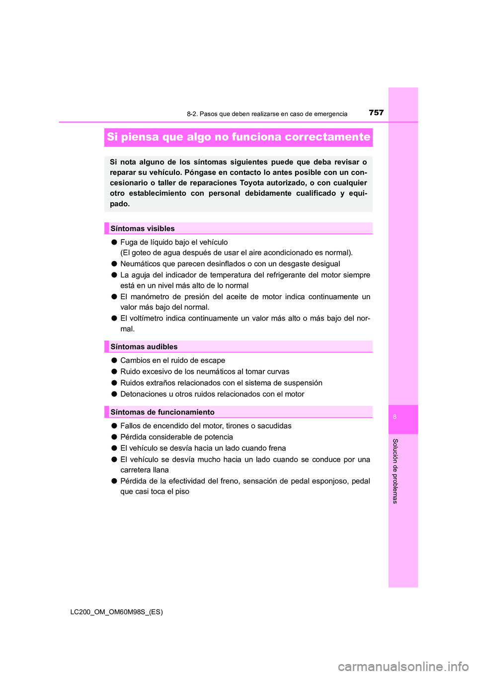 TOYOTA LAND CRUISER 2015  Manual del propietario (in Spanish) 7578-2. Pasos que deben realizarse en caso de emergencia
LC200_OM_OM60M98S_(ES)
8
Solución de problemas
Si piensa que algo no funciona correctamente
●Fuga de líquido bajo el vehículo 
(El goteo d