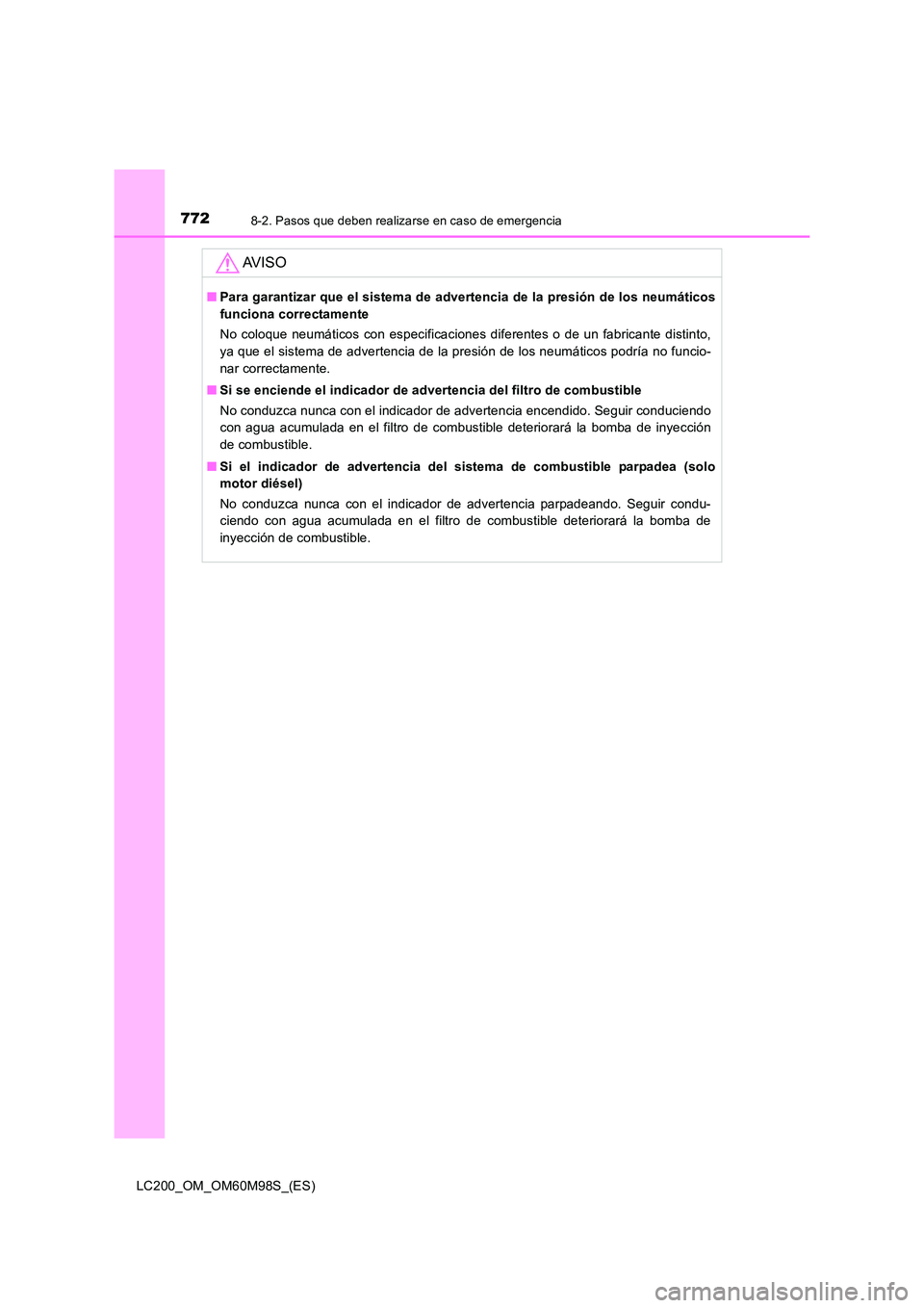 TOYOTA LAND CRUISER 2015 Manual del propietario (in Spanish) 7728-2. Pasos que deben realizarse en caso de emergencia
LC200_OM_OM60M98S_(ES)
AV I S O
■Para garantizar que el sistema de advertencia de la presión de los neumáticos
funciona correctamente
No co TOYOTA LAND CRUISER 2015 Manual del propietario (in Spanish) 7728-2. Pasos que deben realizarse en caso de emergencia
LC200_OM_OM60M98S_(ES)
AV I S O
■Para garantizar que el sistema de advertencia de la presión de los neumáticos
funciona correctamente
No co