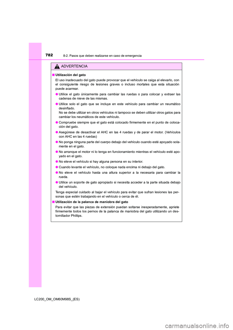 TOYOTA LAND CRUISER 2016  Manual del propietario (in Spanish) 7828-2. Pasos que deben realizarse en caso de emergencia
LC200_OM_OM60M98S_(ES)
ADVERTENCIA
■Utilización del gato
El uso inadecuado del gato puede provocar que el vehículo se caiga al elevarlo, co