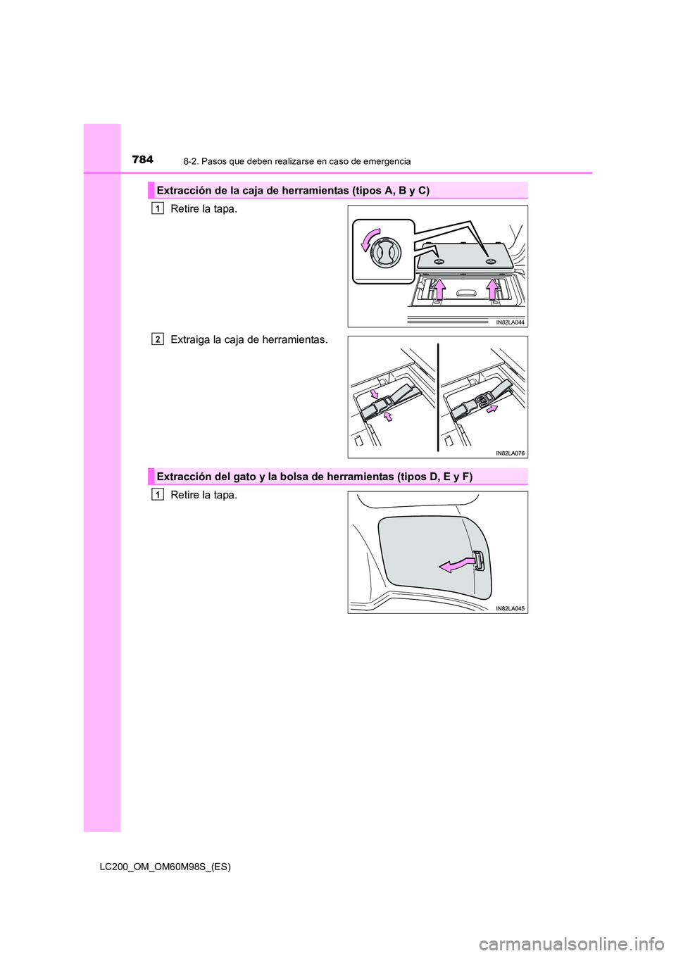 TOYOTA LAND CRUISER 2016  Manual del propietario (in Spanish) 7848-2. Pasos que deben realizarse en caso de emergencia
LC200_OM_OM60M98S_(ES)
Retire la tapa.
Extraiga la caja de herramientas.
Retire la tapa.
Extracción de la caja de herramientas (tipos A, B y C