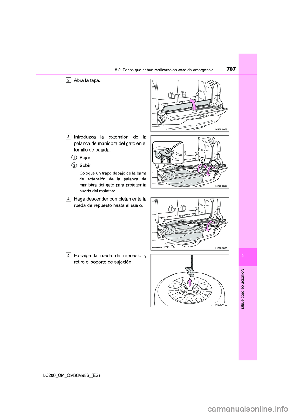 TOYOTA LAND CRUISER 2016  Manual del propietario (in Spanish) 7878-2. Pasos que deben realizarse en caso de emergencia
LC200_OM_OM60M98S_(ES)
8
Solución de problemas
Abra la tapa.
Introduzca la extensión de la
palanca de maniobra del gato en el
tornillo de baj