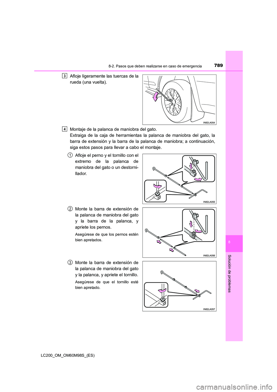 TOYOTA LAND CRUISER 2016  Manual del propietario (in Spanish) 7898-2. Pasos que deben realizarse en caso de emergencia
LC200_OM_OM60M98S_(ES)
8
Solución de problemas
Afloje ligeramente las tuercas de la
rueda (una vuelta).
Montaje de la palanca de maniobra del 