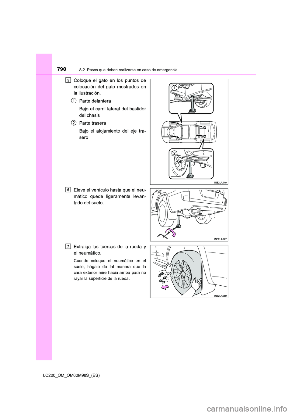 TOYOTA LAND CRUISER 2016  Manual del propietario (in Spanish) 7908-2. Pasos que deben realizarse en caso de emergencia
LC200_OM_OM60M98S_(ES)
Coloque el gato en los puntos de
colocación del gato mostrados en
la ilustración.Parte delantera
Bajo el carril latera