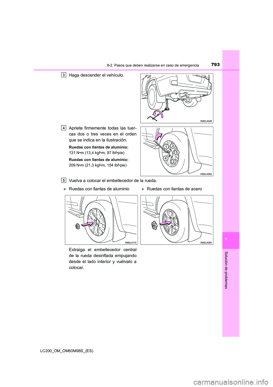 TOYOTA LAND CRUISER 2015 Manual del propietario (in Spanish) 7938-2. Pasos que deben realizarse en caso de emergencia
LC200_OM_OM60M98S_(ES)
8
Solución de problemas
Haga descender el vehículo.
Apriete firmemente todas las tuer-
cas dos o tres veces en el orde TOYOTA LAND CRUISER 2015 Manual del propietario (in Spanish) 7938-2. Pasos que deben realizarse en caso de emergencia
LC200_OM_OM60M98S_(ES)
8
Solución de problemas
Haga descender el vehículo.
Apriete firmemente todas las tuer-
cas dos o tres veces en el orde