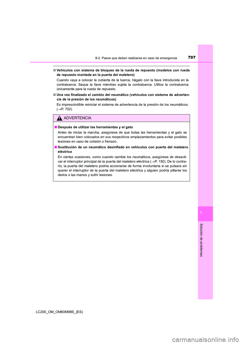 TOYOTA LAND CRUISER 2015  Manual del propietario (in Spanish) 7978-2. Pasos que deben realizarse en caso de emergencia
LC200_OM_OM60M98S_(ES)
8
Solución de problemas
■Vehículos con sistema de bloqueo de la rueda de repuesto (modelos con rueda
de repuesto mon