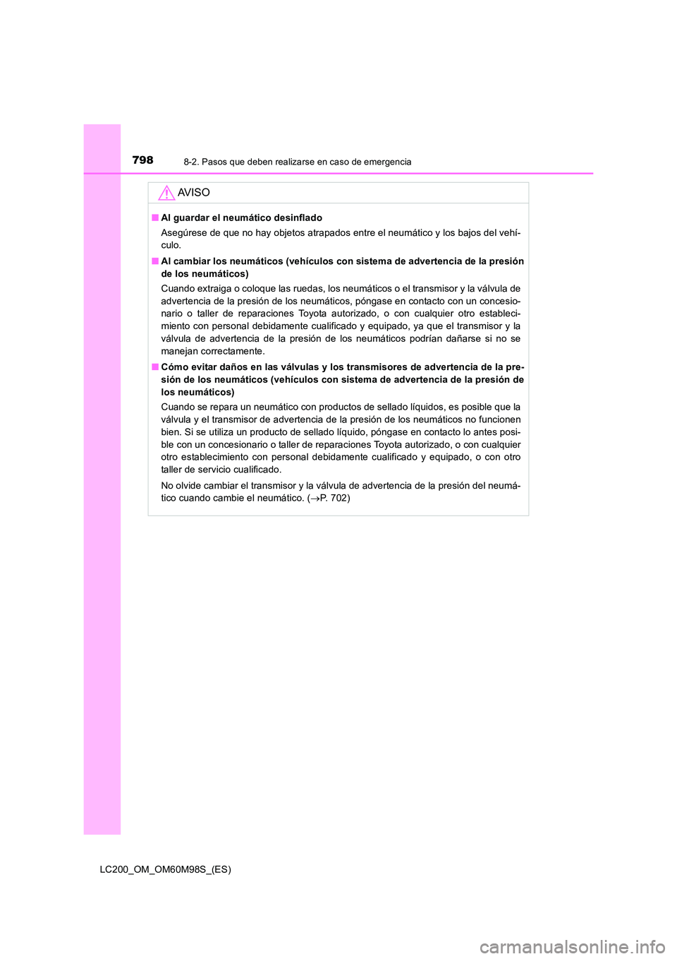 TOYOTA LAND CRUISER 2015  Manual del propietario (in Spanish) 7988-2. Pasos que deben realizarse en caso de emergencia
LC200_OM_OM60M98S_(ES)
AV I S O
■Al guardar el neumático desinflado
Asegúrese de que no hay objetos atrapados entre el neumático y los baj