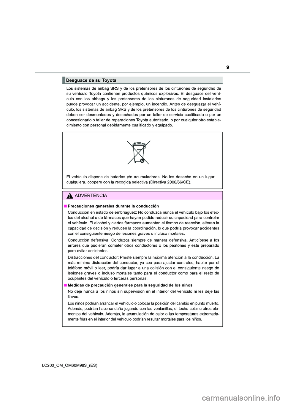 TOYOTA LAND CRUISER 2016  Manual del propietario (in Spanish) 9
LC200_OM_OM60M98S_(ES)Los sistemas de airbag SRS y de los pretensores de los cinturones de seguridad de
su vehículo Toyota contienen productos químicos explosivos. El desguace del vehí-
culo con 