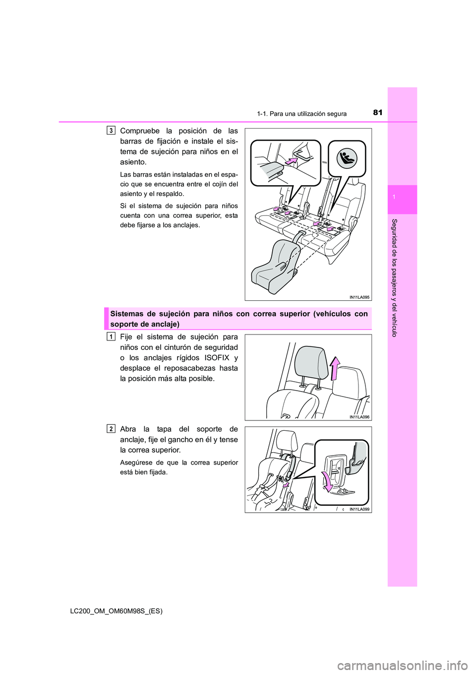 TOYOTA LAND CRUISER 2015  Manual del propietario (in Spanish) 811-1. Para una utilización segura
1
LC200_OM_OM60M98S_(ES)
Seguridad de los pasajeros y del vehículo
Compruebe la posición de las
barras de fijación e instale el sis-
tema de sujeción para niño