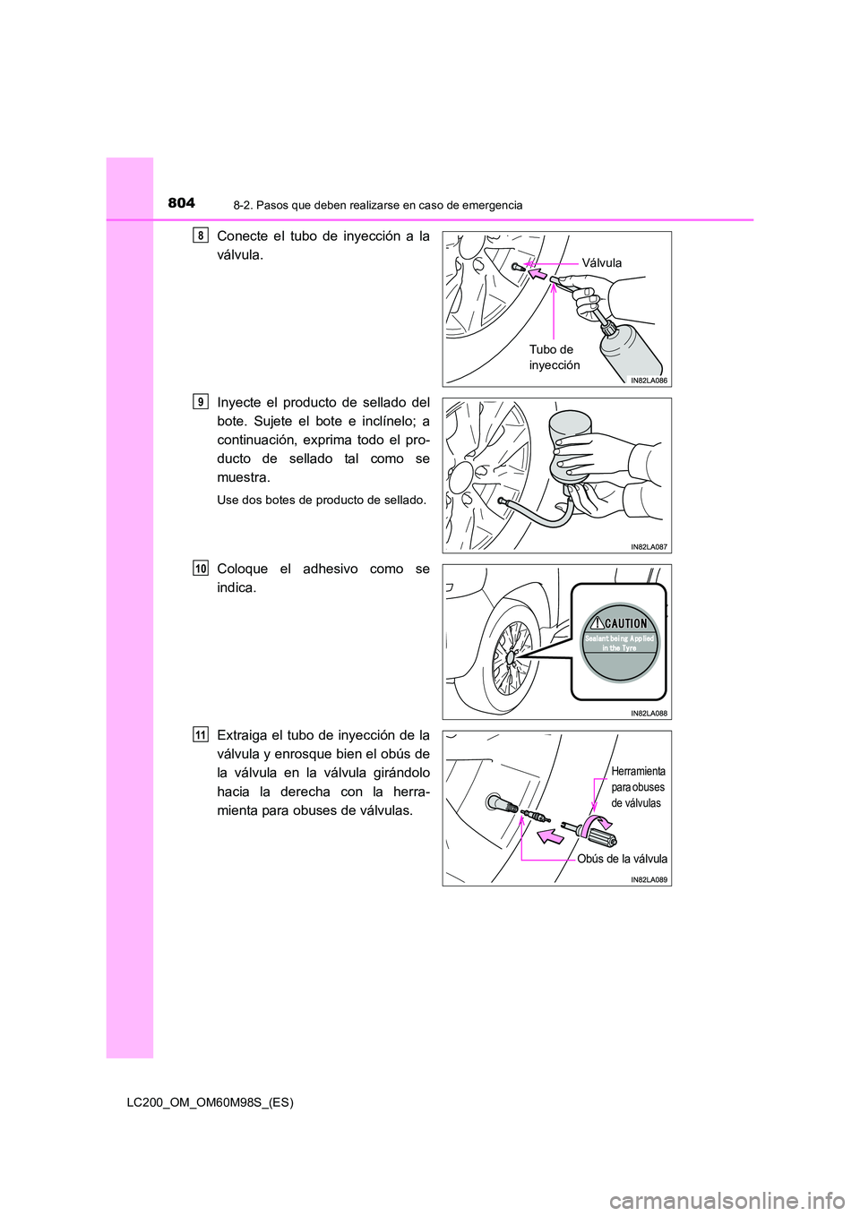 TOYOTA LAND CRUISER 2015 Manual del propietario (in Spanish) 8048-2. Pasos que deben realizarse en caso de emergencia
LC200_OM_OM60M98S_(ES)
Conecte el tubo de inyección a la
válvula.
Inyecte el producto de sellado del
bote. Sujete el bote e inclínelo; a
con TOYOTA LAND CRUISER 2015 Manual del propietario (in Spanish) 8048-2. Pasos que deben realizarse en caso de emergencia
LC200_OM_OM60M98S_(ES)
Conecte el tubo de inyección a la
válvula.
Inyecte el producto de sellado del
bote. Sujete el bote e inclínelo; a
con