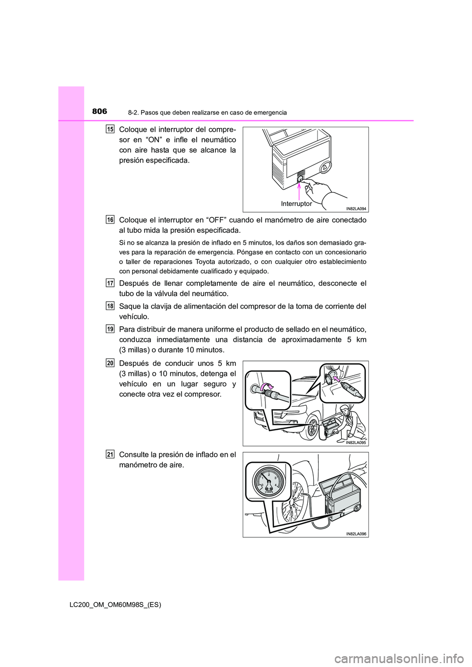 TOYOTA LAND CRUISER 2015 Manual del propietario (in Spanish) 8068-2. Pasos que deben realizarse en caso de emergencia
LC200_OM_OM60M98S_(ES)
Coloque el interruptor del compre-
sor en “ON” e infle el neumático
con aire hasta que se alcance la
presión espec TOYOTA LAND CRUISER 2015 Manual del propietario (in Spanish) 8068-2. Pasos que deben realizarse en caso de emergencia
LC200_OM_OM60M98S_(ES)
Coloque el interruptor del compre-
sor en “ON” e infle el neumático
con aire hasta que se alcance la
presión espec