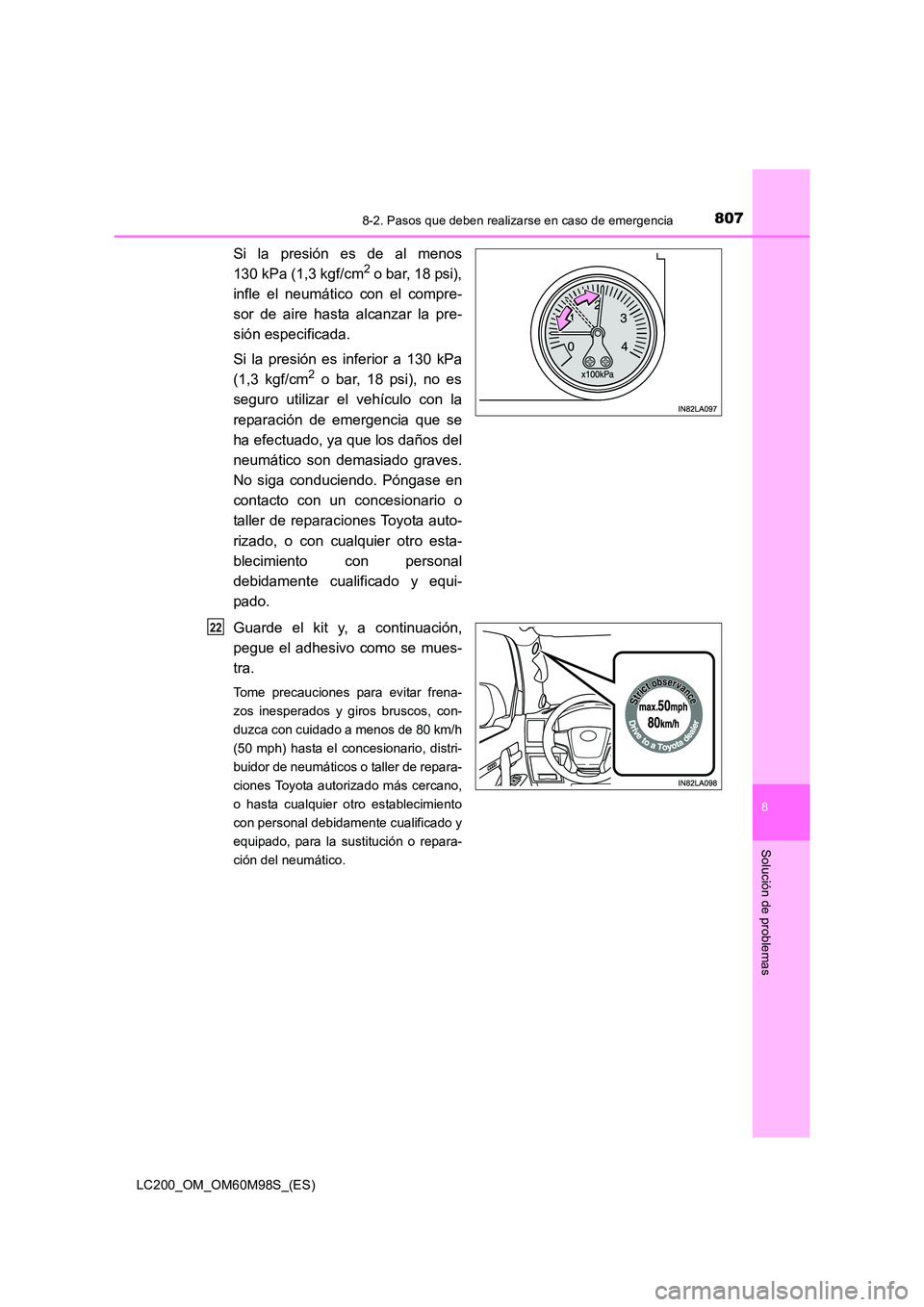 TOYOTA LAND CRUISER 2015 Manual del propietario (in Spanish) 8078-2. Pasos que deben realizarse en caso de emergencia
LC200_OM_OM60M98S_(ES)
8
Solución de problemas
Si la presión es de al menos
130 kPa (1,3 kgf/cm2 o bar, 18 psi),
infle el neumático con el c TOYOTA LAND CRUISER 2015 Manual del propietario (in Spanish) 8078-2. Pasos que deben realizarse en caso de emergencia
LC200_OM_OM60M98S_(ES)
8
Solución de problemas
Si la presión es de al menos
130 kPa (1,3 kgf/cm2 o bar, 18 psi),
infle el neumático con el c