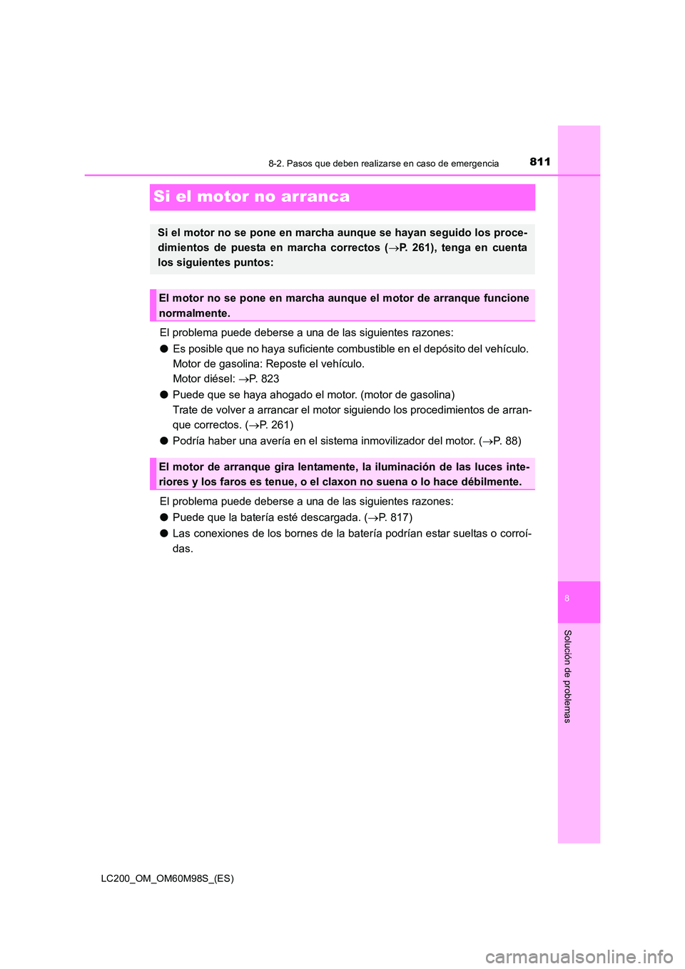 TOYOTA LAND CRUISER 2016 Manual del propietario (in Spanish) 8118-2. Pasos que deben realizarse en caso de emergencia
LC200_OM_OM60M98S_(ES)
8
Solución de problemas
Si el motor no arranca
El problema puede deberse a una de las siguientes razones:
●Es posible TOYOTA LAND CRUISER 2016 Manual del propietario (in Spanish) 8118-2. Pasos que deben realizarse en caso de emergencia
LC200_OM_OM60M98S_(ES)
8
Solución de problemas
Si el motor no arranca
El problema puede deberse a una de las siguientes razones:
●Es posible