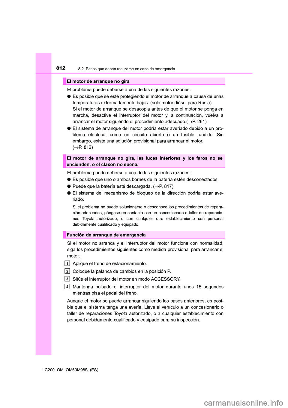 TOYOTA LAND CRUISER 2016 Manual del propietario (in Spanish) 8128-2. Pasos que deben realizarse en caso de emergencia
LC200_OM_OM60M98S_(ES)
El problema puede deberse a una de las siguientes razones.
●Es posible que se esté protegiendo el motor de arranque a TOYOTA LAND CRUISER 2016 Manual del propietario (in Spanish) 8128-2. Pasos que deben realizarse en caso de emergencia
LC200_OM_OM60M98S_(ES)
El problema puede deberse a una de las siguientes razones.
●Es posible que se esté protegiendo el motor de arranque a