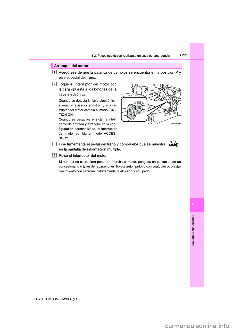 TOYOTA LAND CRUISER 2016 Manual del propietario (in Spanish) 8158-2. Pasos que deben realizarse en caso de emergencia
LC200_OM_OM60M98S_(ES)
8
Solución de problemas
Asegúrese de que la palanca de cambios se encuentra en la posición P y
pise el pedal del fren TOYOTA LAND CRUISER 2016 Manual del propietario (in Spanish) 8158-2. Pasos que deben realizarse en caso de emergencia
LC200_OM_OM60M98S_(ES)
8
Solución de problemas
Asegúrese de que la palanca de cambios se encuentra en la posición P y
pise el pedal del fren