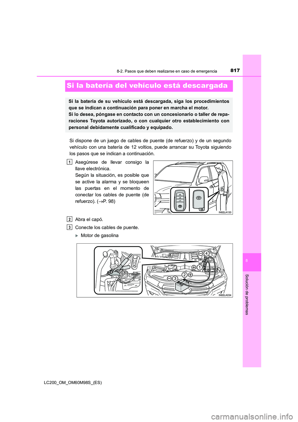 TOYOTA LAND CRUISER 2016 Manual del propietario (in Spanish) 8178-2. Pasos que deben realizarse en caso de emergencia
LC200_OM_OM60M98S_(ES)
8
Solución de problemas
Si la batería del vehículo está descargada
Si dispone de un juego de cables de puente (de re TOYOTA LAND CRUISER 2016 Manual del propietario (in Spanish) 8178-2. Pasos que deben realizarse en caso de emergencia
LC200_OM_OM60M98S_(ES)
8
Solución de problemas
Si la batería del vehículo está descargada
Si dispone de un juego de cables de puente (de re