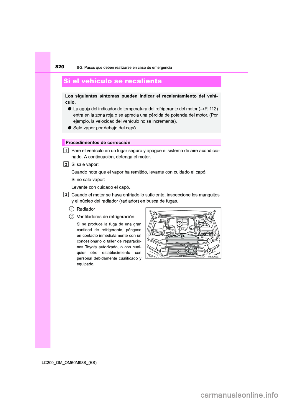 TOYOTA LAND CRUISER 2016  Manual del propietario (in Spanish) 8208-2. Pasos que deben realizarse en caso de emergencia
LC200_OM_OM60M98S_(ES)
Si el vehículo se recalienta
Pare el vehículo en un lugar seguro y apague el sistema de aire acondicio-
nado. A contin