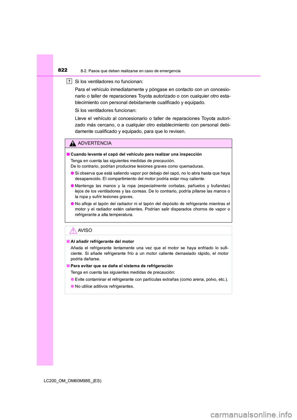 TOYOTA LAND CRUISER 2016 Manual del propietario (in Spanish) 8228-2. Pasos que deben realizarse en caso de emergencia
LC200_OM_OM60M98S_(ES)
Si los ventiladores no funcionan:
Para el vehículo inmediatamente y póngase en contacto con un concesio-
nario o tall TOYOTA LAND CRUISER 2016 Manual del propietario (in Spanish) 8228-2. Pasos que deben realizarse en caso de emergencia
LC200_OM_OM60M98S_(ES)
Si los ventiladores no funcionan:
Para el vehículo inmediatamente y póngase en contacto con un concesio-
nario o tall