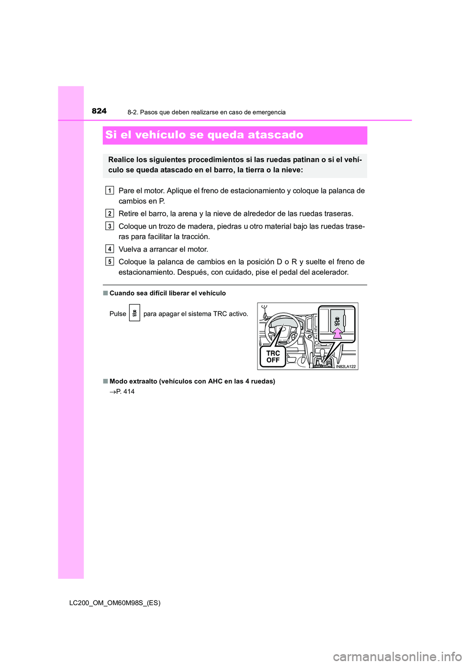 TOYOTA LAND CRUISER 2016 Manual del propietario (in Spanish) 8248-2. Pasos que deben realizarse en caso de emergencia
LC200_OM_OM60M98S_(ES)
Si el vehículo se queda atascado
Pare el motor. Aplique el freno de estacionamiento y coloque la palanca de
cambios en TOYOTA LAND CRUISER 2016 Manual del propietario (in Spanish) 8248-2. Pasos que deben realizarse en caso de emergencia
LC200_OM_OM60M98S_(ES)
Si el vehículo se queda atascado
Pare el motor. Aplique el freno de estacionamiento y coloque la palanca de
cambios en