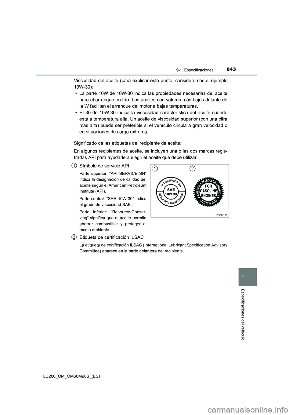 TOYOTA LAND CRUISER 2015  Manual del propietario (in Spanish) 8439-1. Especificaciones
LC200_OM_OM60M98S_(ES)
9
Especificaciones del vehículo
Viscosidad del aceite (para explicar este punto, consideremos el ejemplo
10W-30):• La parte 10W de 10W-30 indica las 