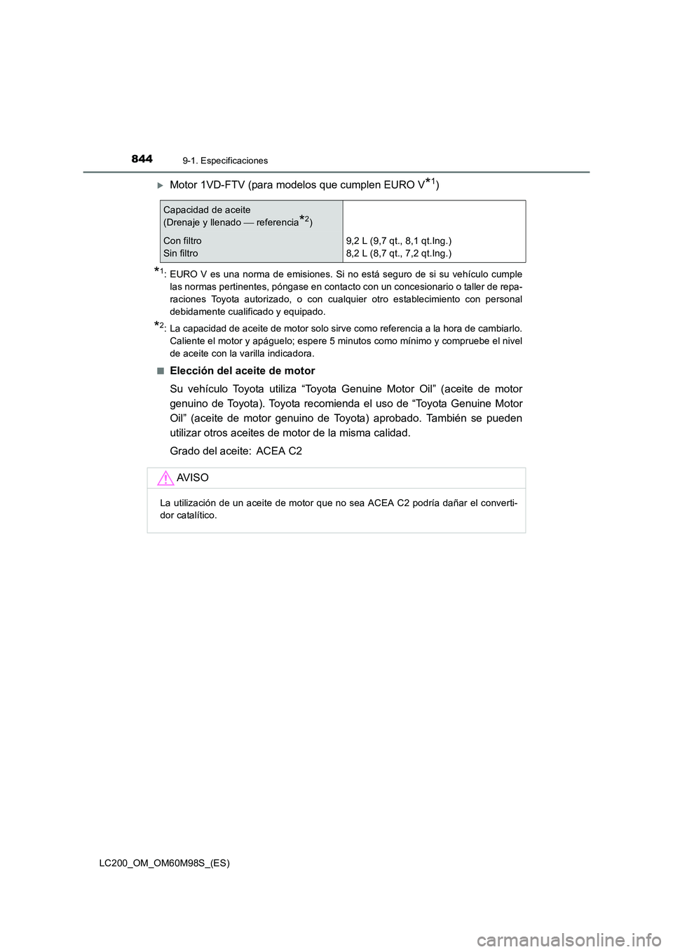 TOYOTA LAND CRUISER 2015  Manual del propietario (in Spanish) 8449-1. Especificaciones
LC200_OM_OM60M98S_(ES)
�XMotor 1VD-FTV (para modelos que cumplen EURO V*1)
*1: EURO V es una norma de emisiones. Si no está seguro de si su vehículo cumplelas normas pertine