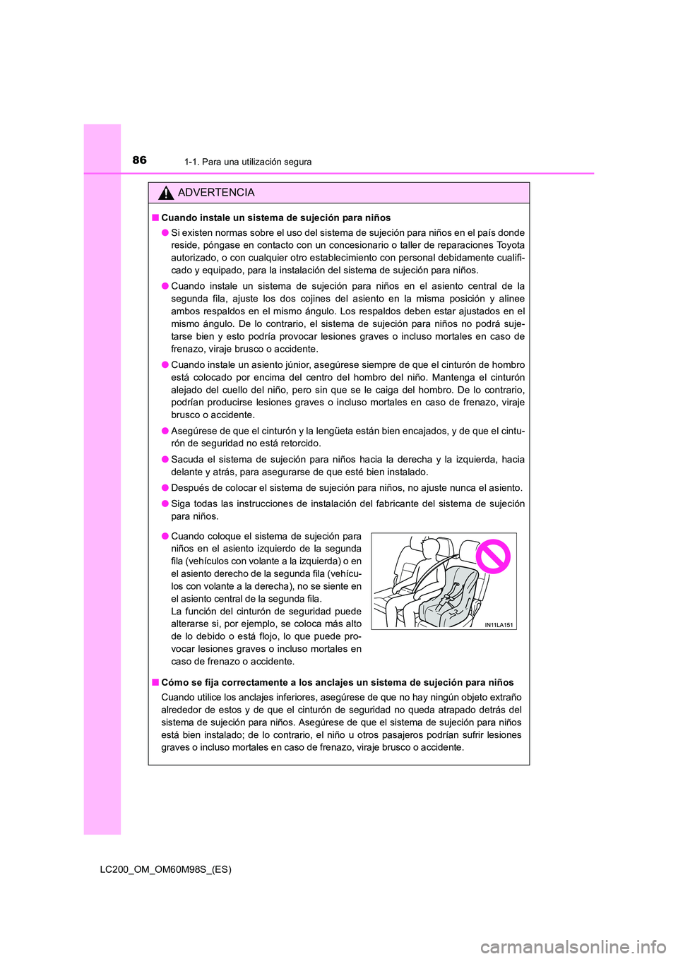 TOYOTA LAND CRUISER 2015  Manual del propietario (in Spanish) 861-1. Para una utilización segura
LC200_OM_OM60M98S_(ES)
ADVERTENCIA
■Cuando instale un sistema de sujeción para niños
●Si existen normas sobre el uso del sistema de sujeción para niños en e