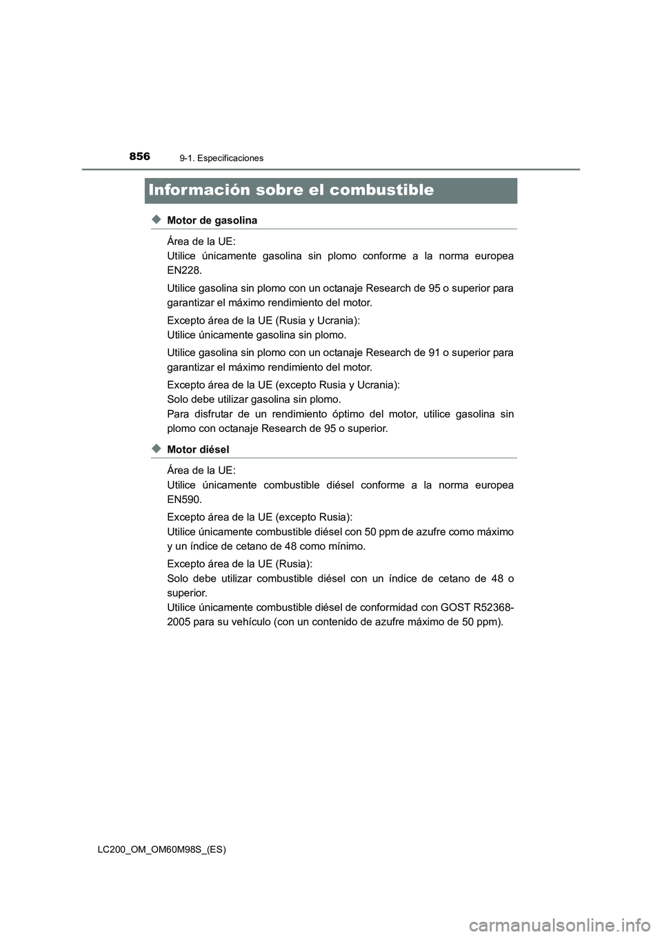 TOYOTA LAND CRUISER 2015  Manual del propietario (in Spanish) 8569-1. Especificaciones
LC200_OM_OM60M98S_(ES)
Infor mación sobre el combustible
◆Motor de gasolina
Área de la UE: 
Utilice únicamente gasolina sin plomo conforme a la norma europea
EN228.
Utili