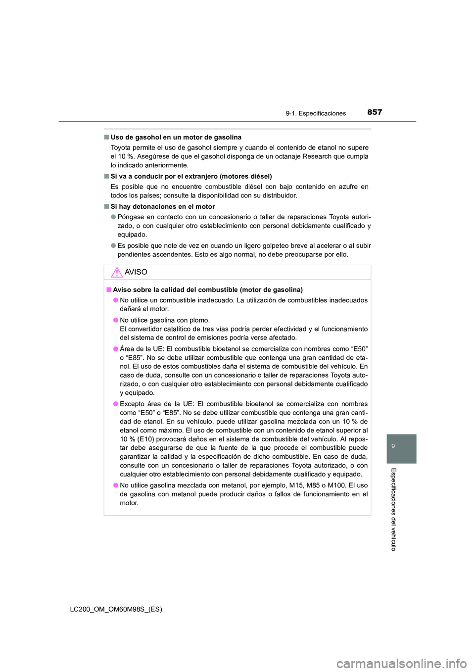 TOYOTA LAND CRUISER 2015  Manual del propietario (in Spanish) 8579-1. Especificaciones
LC200_OM_OM60M98S_(ES)
9
Especificaciones del vehículo
■Uso de gasohol en un motor de gasolina
Toyota permite el uso de gasohol siempre y cuando el contenido de etanol no s