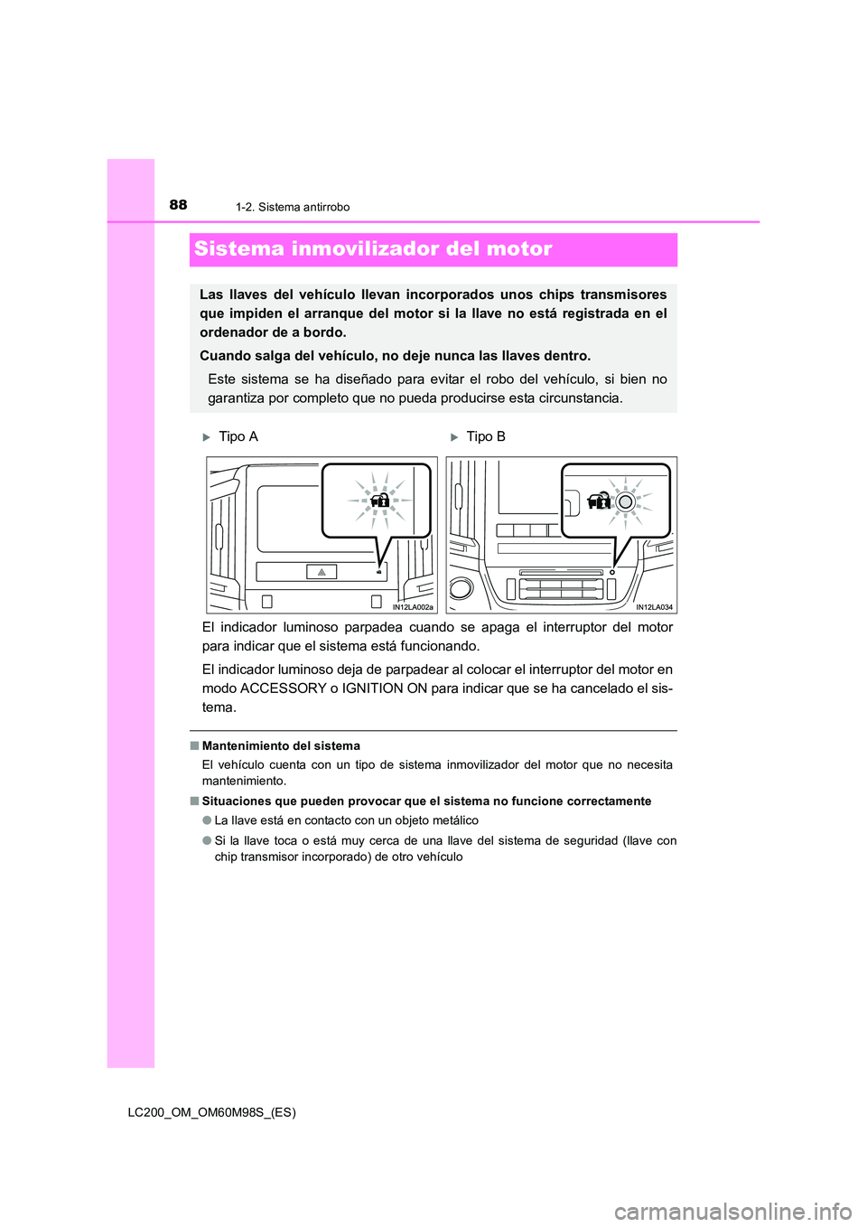 TOYOTA LAND CRUISER 2015  Manual del propietario (in Spanish) 881-2. Sistema antirrobo
LC200_OM_OM60M98S_(ES)
Sistema inmovilizador del motor
El indicador luminoso parpadea cuando se apaga el interruptor del motor
para indicar que el sistema está funcionando.
E