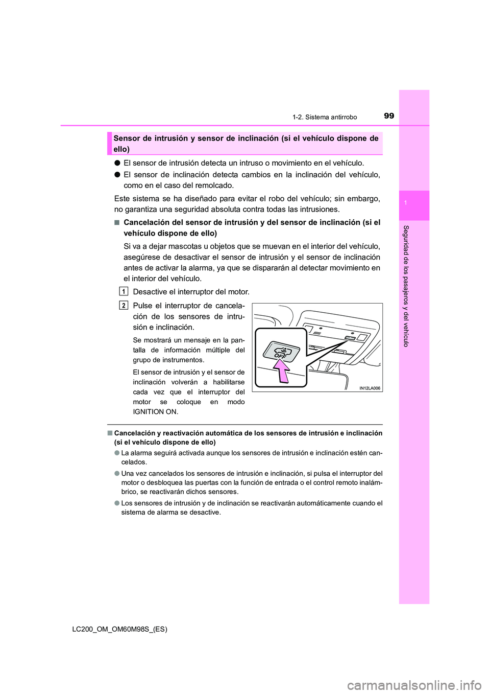 TOYOTA LAND CRUISER 2015 Manual del propietario (in Spanish) 991-2. Sistema antirrobo
1
LC200_OM_OM60M98S_(ES)
Seguridad de los pasajeros y del vehículo
●El sensor de intrusión detecta un intruso o movimiento en el vehículo.
● El sensor de inclinación d TOYOTA LAND CRUISER 2015 Manual del propietario (in Spanish) 991-2. Sistema antirrobo
1
LC200_OM_OM60M98S_(ES)
Seguridad de los pasajeros y del vehículo
●El sensor de intrusión detecta un intruso o movimiento en el vehículo.
● El sensor de inclinación d