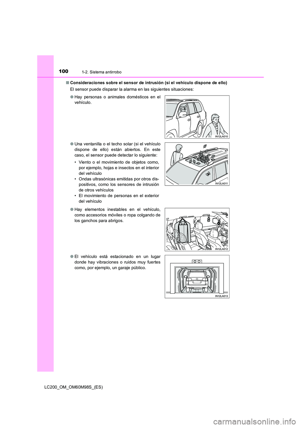 TOYOTA LAND CRUISER 2015 Manual del propietario (in Spanish) 1001-2. Sistema antirrobo
LC200_OM_OM60M98S_(ES)■
Consideraciones sobre el sensor de intrusión (si el vehículo dispone de ello)
El sensor puede disparar la alarma en las siguientes situaciones:
TOYOTA LAND CRUISER 2015 Manual del propietario (in Spanish) 1001-2. Sistema antirrobo
LC200_OM_OM60M98S_(ES)■
Consideraciones sobre el sensor de intrusión (si el vehículo dispone de ello)
El sensor puede disparar la alarma en las siguientes situaciones: